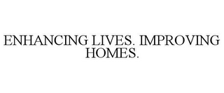 ENHANCING LIVES. IMPROVING HOMES.