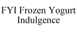 FYI FROZEN YOGURT INDULGENCE