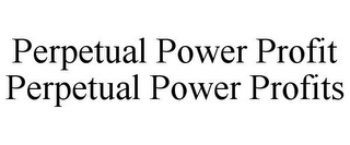 PERPETUAL POWER PROFIT PERPETUAL POWER PROFITS