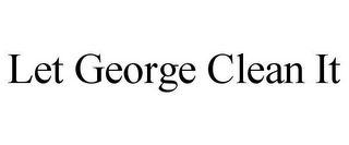 LET GEORGE CLEAN IT