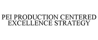 PEI PRODUCTION CENTERED EXCELLENCE STRATEGY