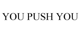 YOU PUSH YOU