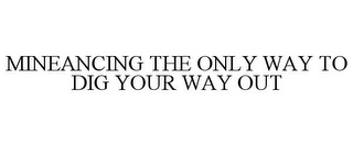 MINEANCING THE ONLY WAY TO DIG YOUR WAY OUT