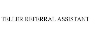 TELLER REFERRAL ASSISTANT