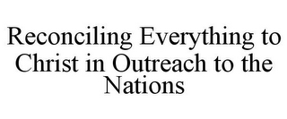 RECONCILING EVERYTHING TO CHRIST IN OUTREACH TO THE NATIONS