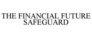 THE FINANCIAL FUTURE SAFEGUARD