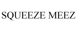 SQUEEZE MEEZ