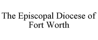 THE EPISCOPAL DIOCESE OF FORT WORTH