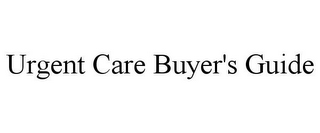 URGENT CARE BUYER'S GUIDE