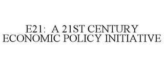 E21: A 21ST CENTURY ECONOMIC POLICY INITIATIVE