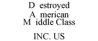 D ESTROYED A MERICAN M IDDLE CLASS INC. US