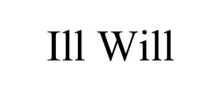 ILL WILL