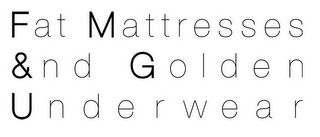 FAT MATTRESSES &ND GOLDEN UNDERWEAR