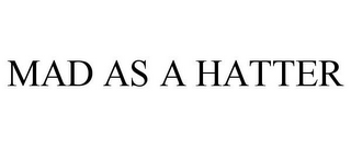 MAD AS A HATTER