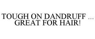 TOUGH ON DANDRUFF ... GREAT FOR HAIR!