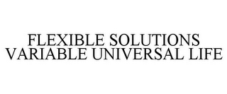 FLEXIBLE SOLUTIONS VARIABLE UNIVERSAL LIFE