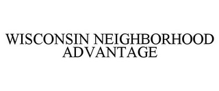 WISCONSIN NEIGHBORHOOD ADVANTAGE