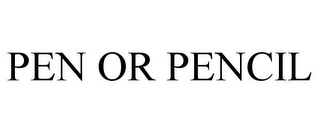 PEN OR PENCIL