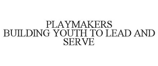 PLAYMAKERS BUILDING YOUTH TO LEAD AND SERVE