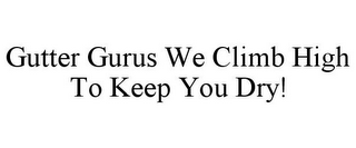 GUTTER GURUS WE CLIMB HIGH TO KEEP YOU DRY!