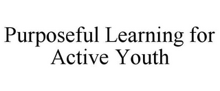 PURPOSEFUL LEARNING FOR ACTIVE YOUTH