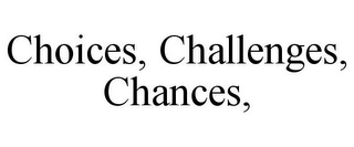 CHOICES, CHALLENGES, CHANCES,