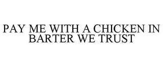 PAY ME WITH A CHICKEN IN BARTER WE TRUST