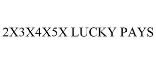 2X3X4X5X LUCKY PAYS