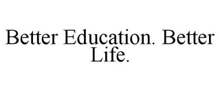 BETTER EDUCATION. BETTER LIFE.