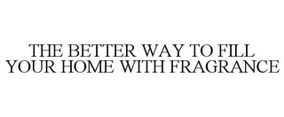 THE BETTER WAY TO FILL YOUR HOME WITH FRAGRANCE