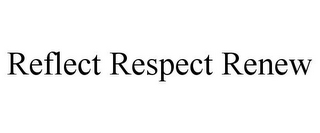 REFLECT RESPECT RENEW