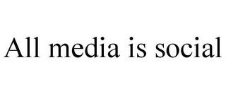 ALL MEDIA IS SOCIAL