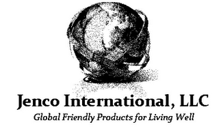JENCO INTERNATIONAL, LLC GLOBAL FRIENDLY PRODUCTS FOR LIVING WELL