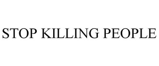 STOP KILLING PEOPLE