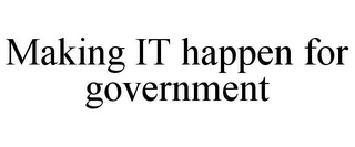 MAKING IT HAPPEN FOR GOVERNMENT