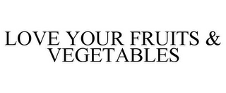 LOVE YOUR FRUITS & VEGETABLES