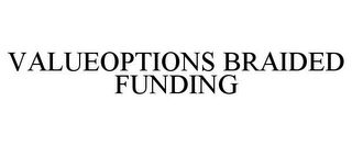 VALUEOPTIONS BRAIDED FUNDING