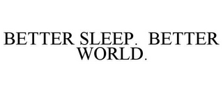 BETTER SLEEP. BETTER WORLD.