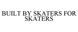 BUILT BY SKATERS FOR SKATERS