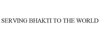 SERVING BHAKTI TO THE WORLD