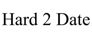 HARD 2 DATE