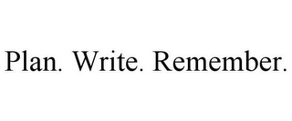 PLAN. WRITE. REMEMBER.