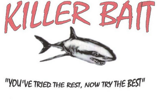 KILLER BAIT "YOU'VE TRIED THE REST, NOW TRY THE BEST"