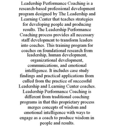 LEADERSHIP PERFORMANCE COACHING IS A RESEARCH-BASED PROFESSIONAL DEVELOPMENT PROGRAM DESIGNED BY THE LEADERSHIP AND LEARNING CENTER THAT TEACHES STRATEGIES FOR DEVELOPING PEOPLE AND PRODUCING RESULTS. THE LEADERSHIP PERFORMANCE COACHING PROCESS PROVIDES ALL NECESSARY STAFF DEVELOPMENT TO TRANSFORM LEADERS INTO COACHES. THIS TRAINING PROGRAM FOR COACHES ON FOUNDATIONAL RESEARCH FROM LEADERSHIP, HUMAN DEVELOPMENT, ORGANIZATIONAL DEVELOPMENT, COMMUNICATIONS, AND EMOTIONAL INTELLIGENCE. IT INCLUDES CASE STUDY FINDINGS AND PRACTICAL APPLICATIONS FROM CULLED FROM THE PRACTICE OF SUCCESSFUL LEADERSHIP AND LEARNING CENTER COACHES. LEADERSHIP PERFORMANCE COACHING IS DIFFERENT FROM TRADITIONAL COACHING PROGRAMS IN THAT THIS PROPRIETARY PROCESS MERGES CONCEPTS OF WISDOM AND EMOTIONAL INTELLIGENCE WITH WAYS TO ENGAGE AS A COACH TO PRODUCE WISDOM IN PEOPLE AND RESULTS.