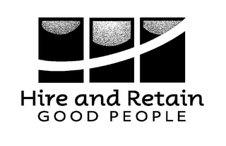 HIRE AND RETAIN GOOD PEOPLE