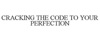 CRACKING THE CODE TO YOUR PERFECTION