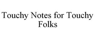 TOUCHY NOTES FOR TOUCHY FOLKS