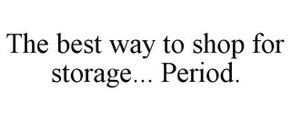 THE BEST WAY TO SHOP FOR STORAGE... PERIOD.