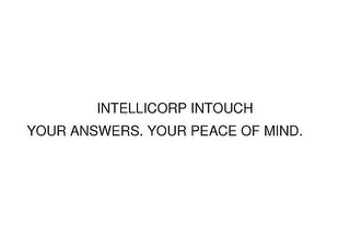 INTELLICORP IN TOUCH - YOUR ANSWERS. YOUR PEACE OF MIND.