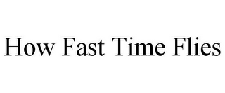 HOW FAST TIME FLIES